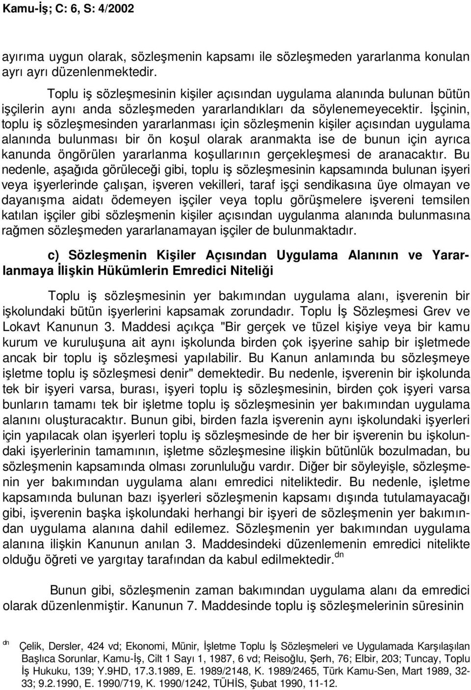 Đşçinin, toplu iş sözleşmesinden yararlanması için sözleşmenin kişiler açısından uygulama alanında bulunması bir ön koşul olarak aranmakta ise de bunun için ayrıca kanunda öngörülen yararlanma