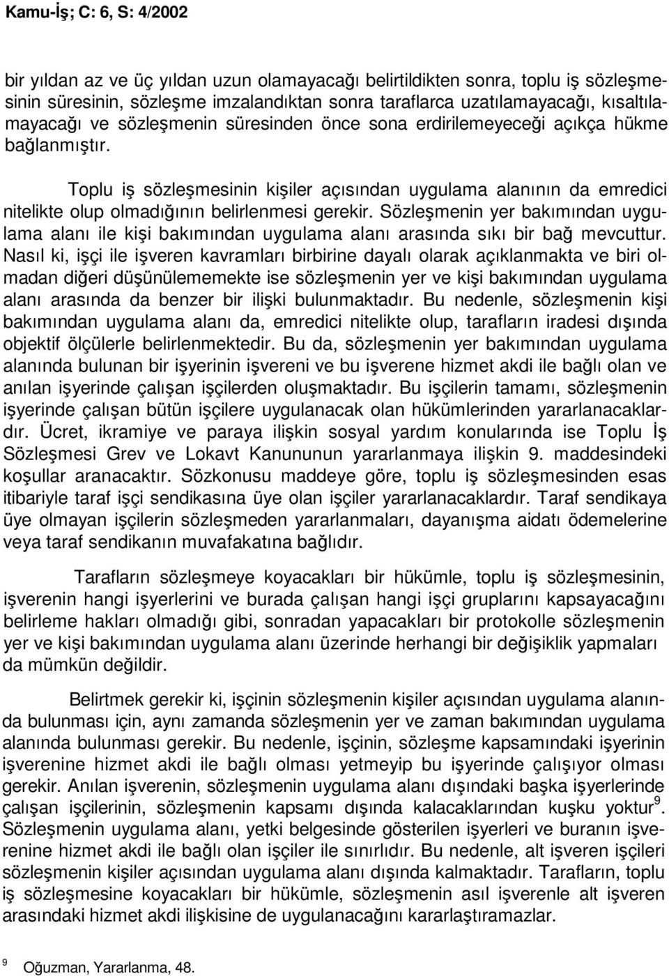 Sözleşmenin yer bakımından uygulama alanı ile kişi bakımından uygulama alanı arasında sıkı bir bağ mevcuttur.