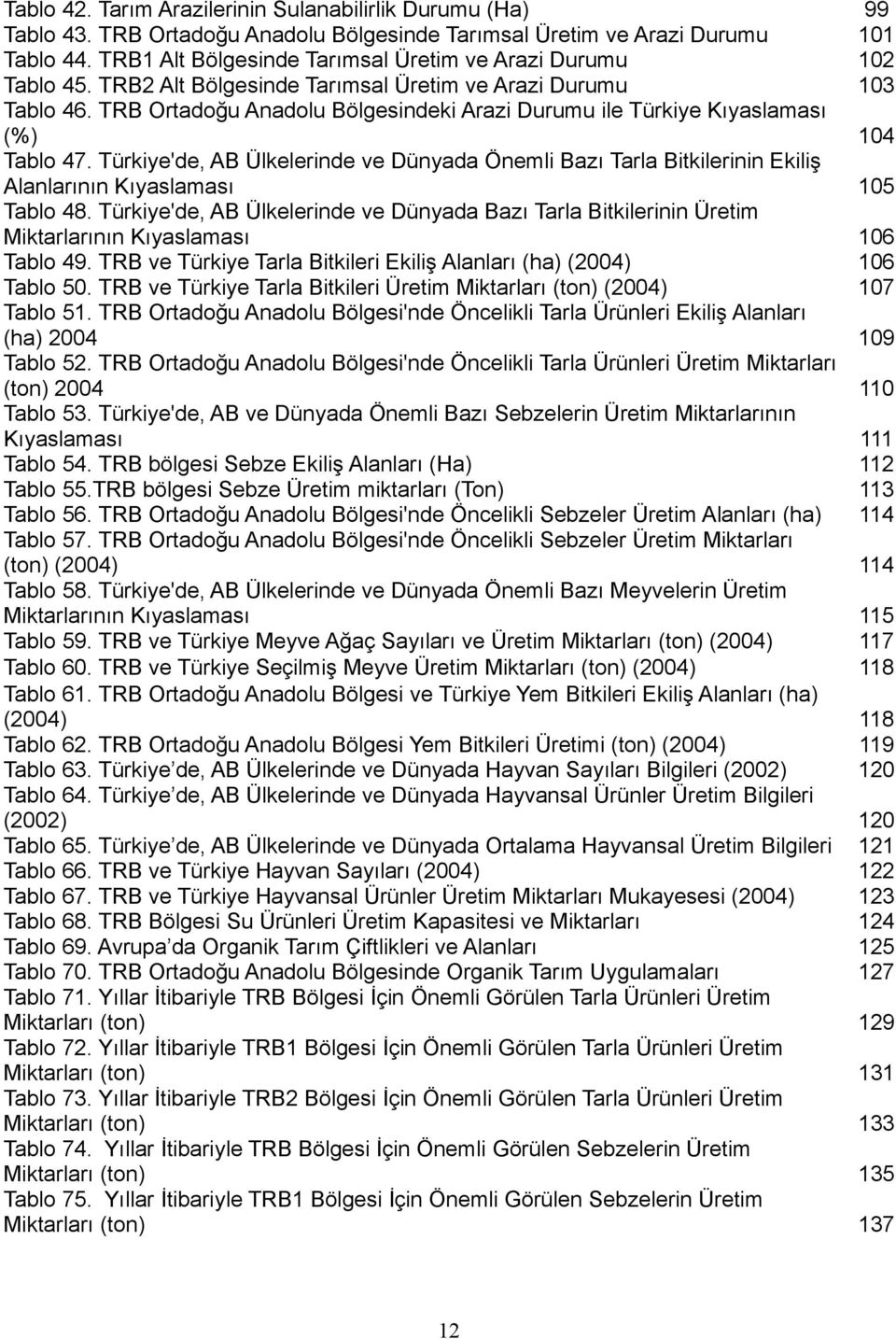 TRB Ortadoğu Anadolu Bölgesindeki Arazi Durumu ile Türkiye Kıyaslaması (%) 104 Tablo 47.