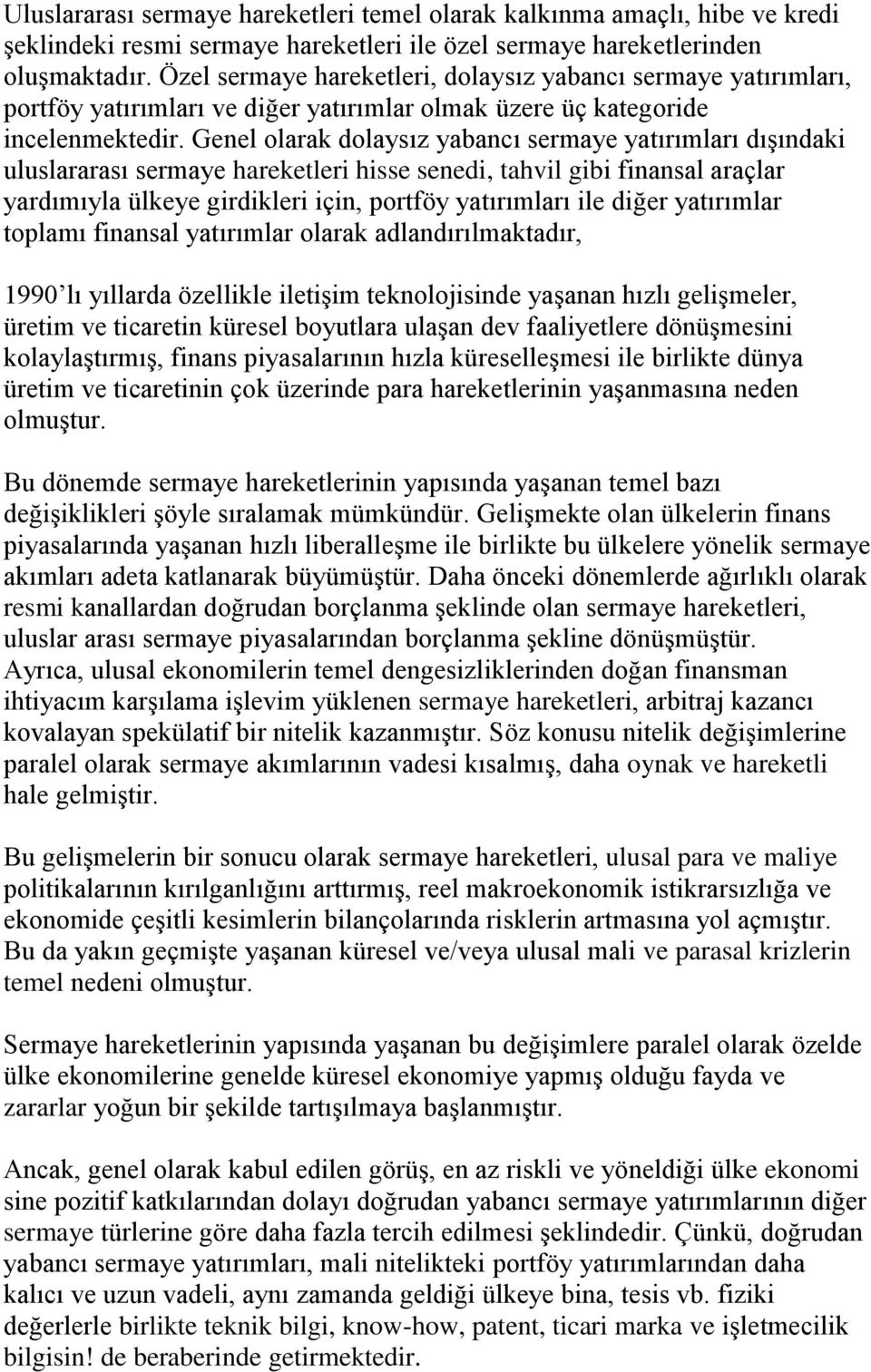 Genel olarak dolaysız yabancı sermaye yatırımları dışındaki uluslararası sermaye hareketleri hisse senedi, tahvil gibi finansal araçlar yardımıyla ülkeye girdikleri için, portföy yatırımları ile