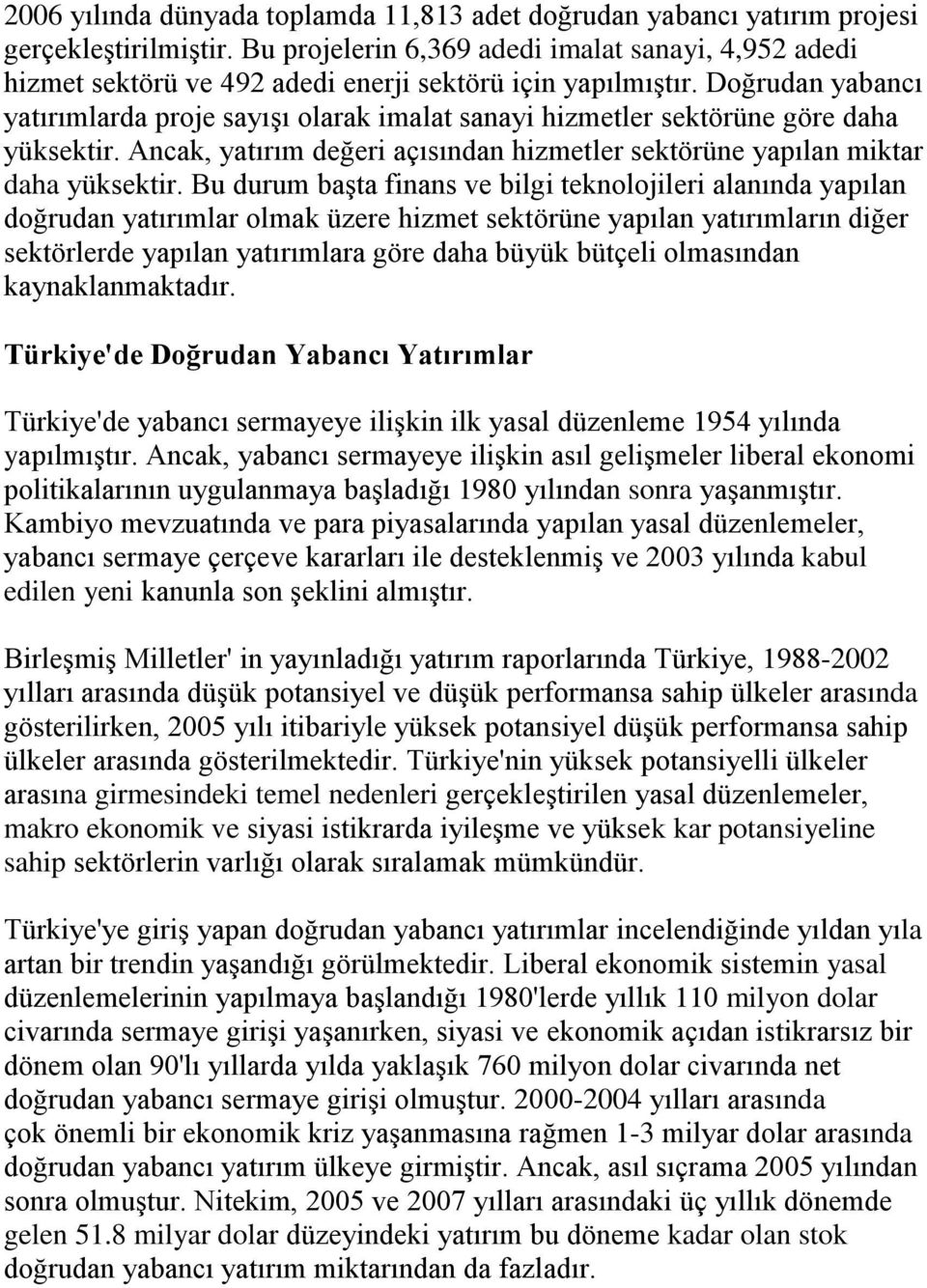 Doğrudan yabancı yatırımlarda proje sayışı olarak imalat sanayi hizmetler sektörüne göre daha yüksektir. Ancak, yatırım değeri açısından hizmetler sektörüne yapılan miktar daha yüksektir.