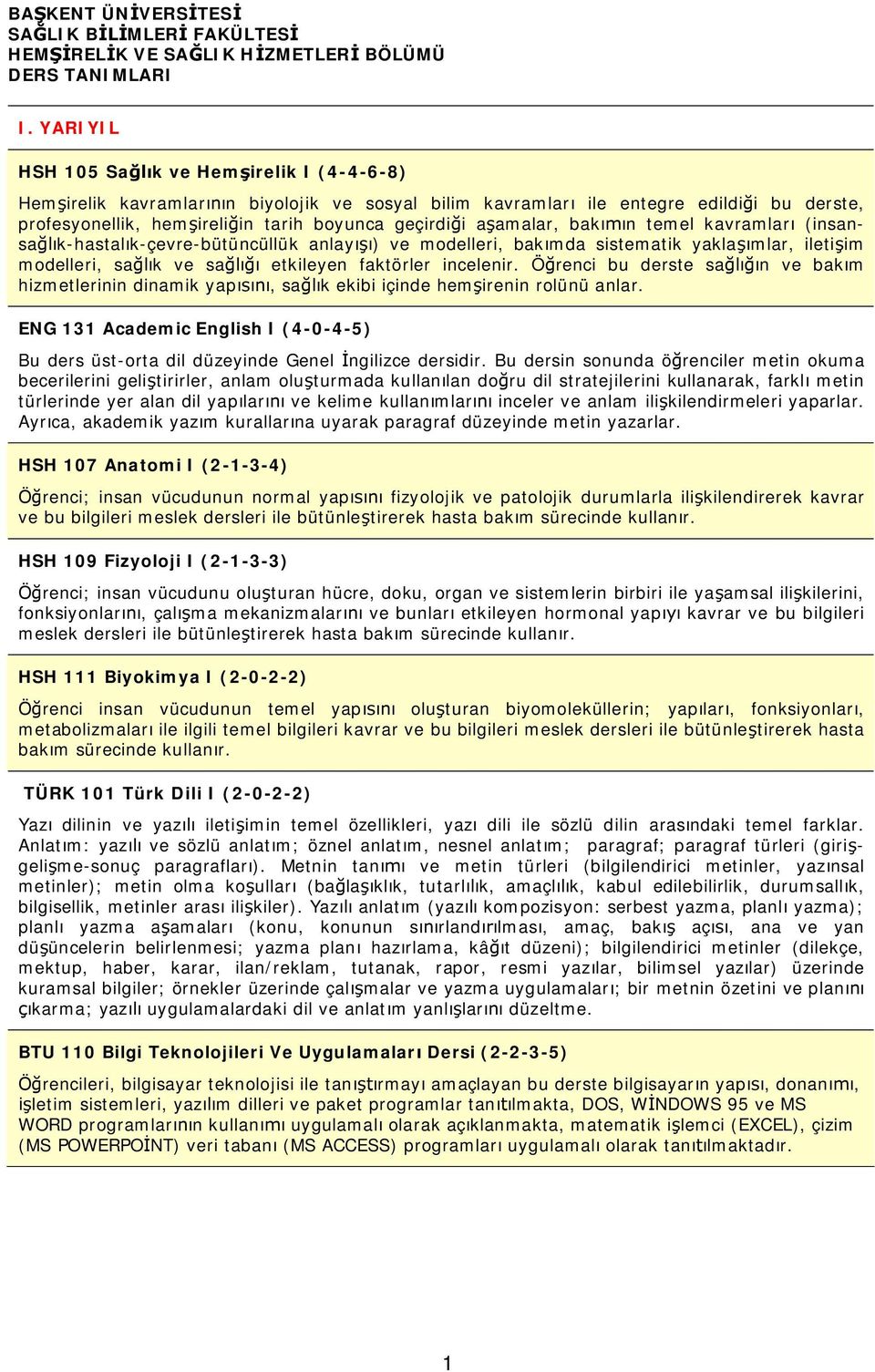 aşamalar, bakımın temel kavramları (insansağlık-hastalık-çevre-bütüncüllük anlayışı) ve modelleri, bakımda sistematik yaklaşımlar, iletişim modelleri, sağlık ve sağlığı etkileyen faktörler incelenir.