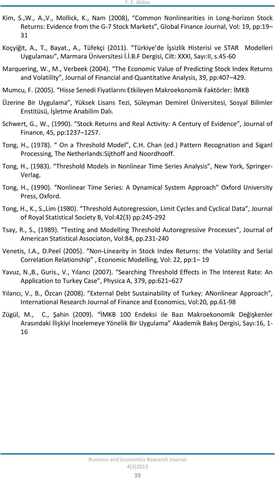 The Economic Value of Predicing Sock Index Reurns and Volailiy, Journal of Financial and Quaniaive Analysis, 39, pp:407 49. Mumcu, F. (005).