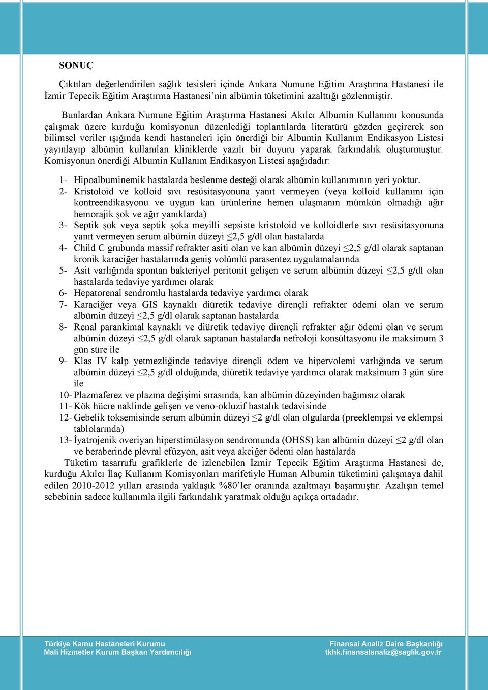 kendi hastaneleri için önerdiği bir Albumin Kullanım Endikasyon Listesi yayınlayıp albümin kullanılan kliniklerde yazılı bir duyuru yaparak farkındalık oluşturmuştur.