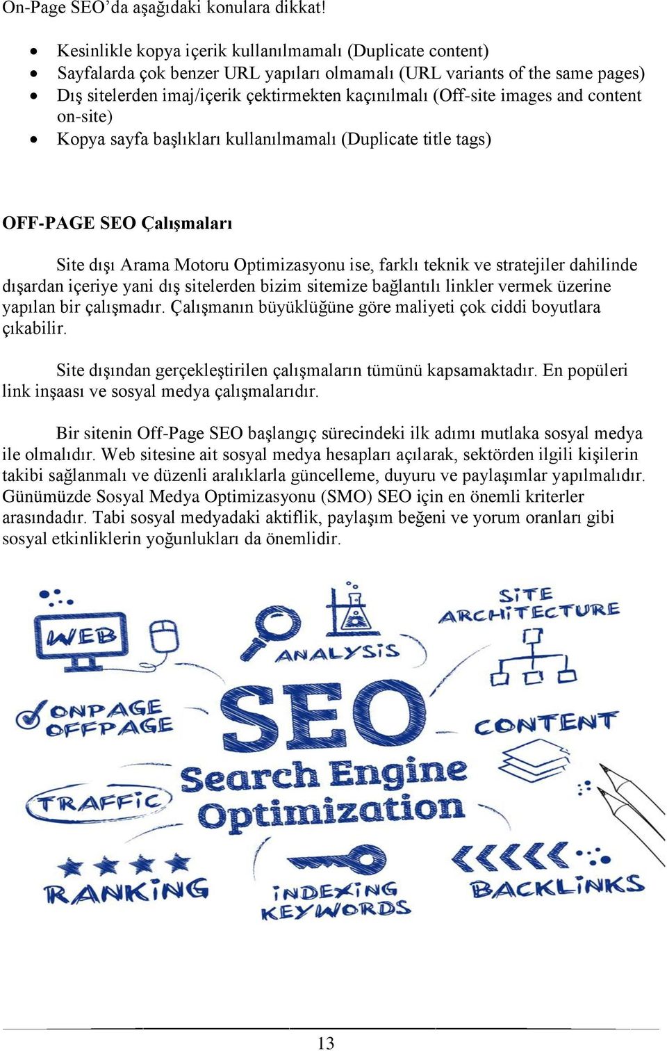 images and content on-site) Kopya sayfa başlıkları kullanılmamalı (Duplicate title tags) OFF-PAGE SEO Çalışmaları Site dışı Arama Motoru Optimizasyonu ise, farklı teknik ve stratejiler dahilinde