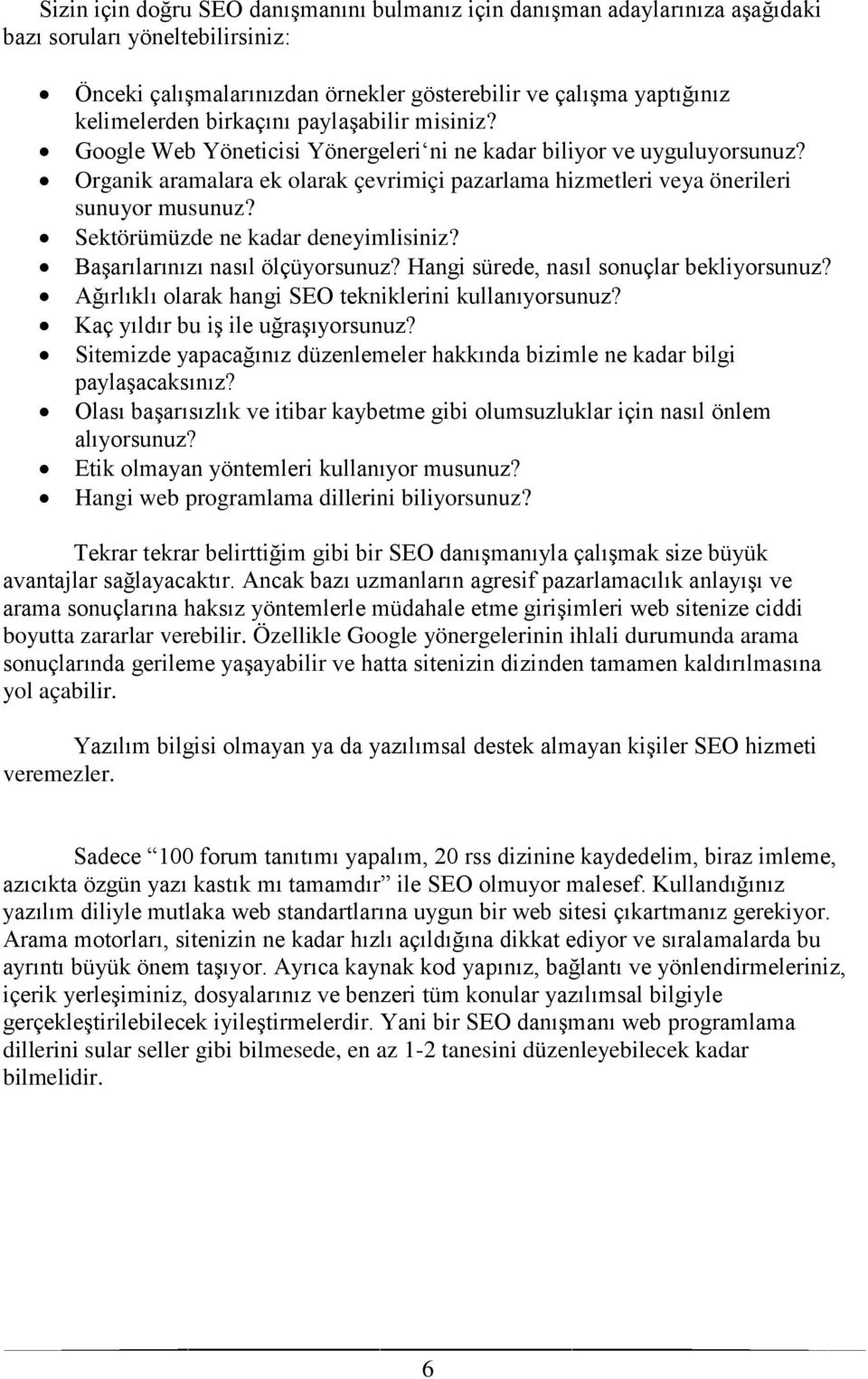 Sektörümüzde ne kadar deneyimlisiniz? Başarılarınızı nasıl ölçüyorsunuz? Hangi sürede, nasıl sonuçlar bekliyorsunuz? Ağırlıklı olarak hangi SEO tekniklerini kullanıyorsunuz?