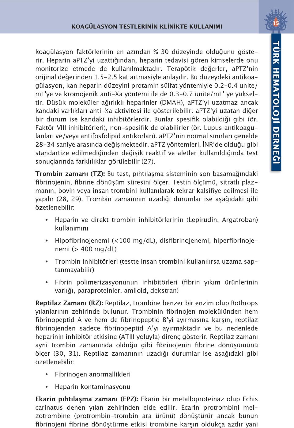 Bu düzeydeki antikoagülasyon, kan heparin düzeyini protamin sülfat yöntemiyle 0.2-0.4 unite/ ml ye ve kromojenik anti-xa yöntemi ile de 0.3-0.7 unite/ml ye yükseltir.