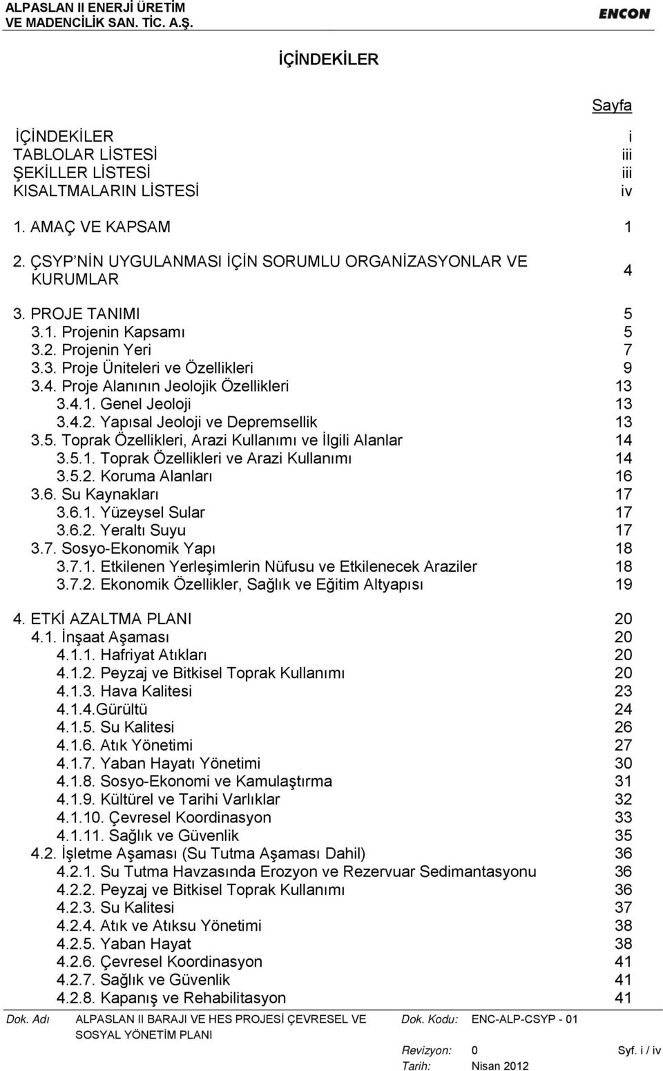 5. Toprak Özellikleri, Arazi Kullanımı ve İlgili Alanlar 14 3.5.1. Toprak Özellikleri ve Arazi Kullanımı 14 3.5.2. Koruma Alanları 16 3.6. Su Kaynakları 17 3.6.1. Yüzeysel Sular 17 3.6.2. Yeraltı Suyu 17 3.