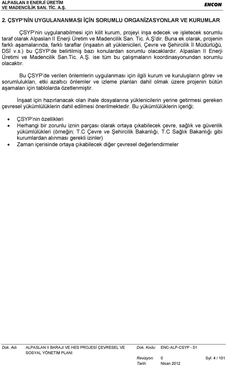 ) bu ÇSYP de belirtilmiş bazı konulardan sorumlu olacaklardır. Alpaslan II Enerji Üretimi ve Madencilik San.Tic. A.Ş. ise tüm bu çalışmaların koordinasyonundan sorumlu olacaktır.