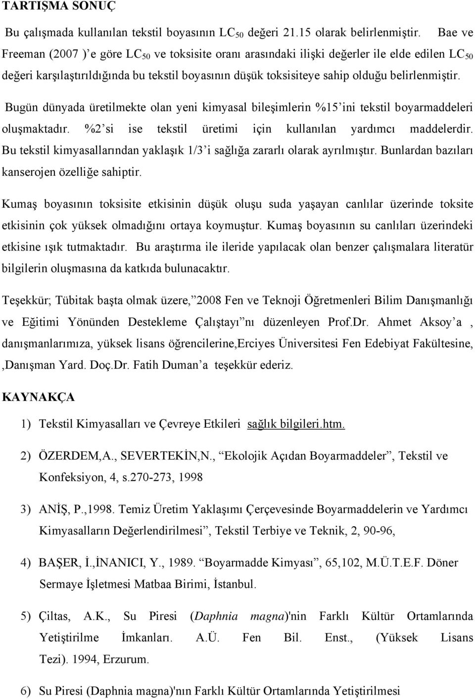 Bugün dünyada üretilmekte olan yeni kimyasal bileşimlerin %15 ini tekstil boyarmaddeleri oluşmaktadır. %2 si ise tekstil üretimi için kullanılan yardımcı maddelerdir.