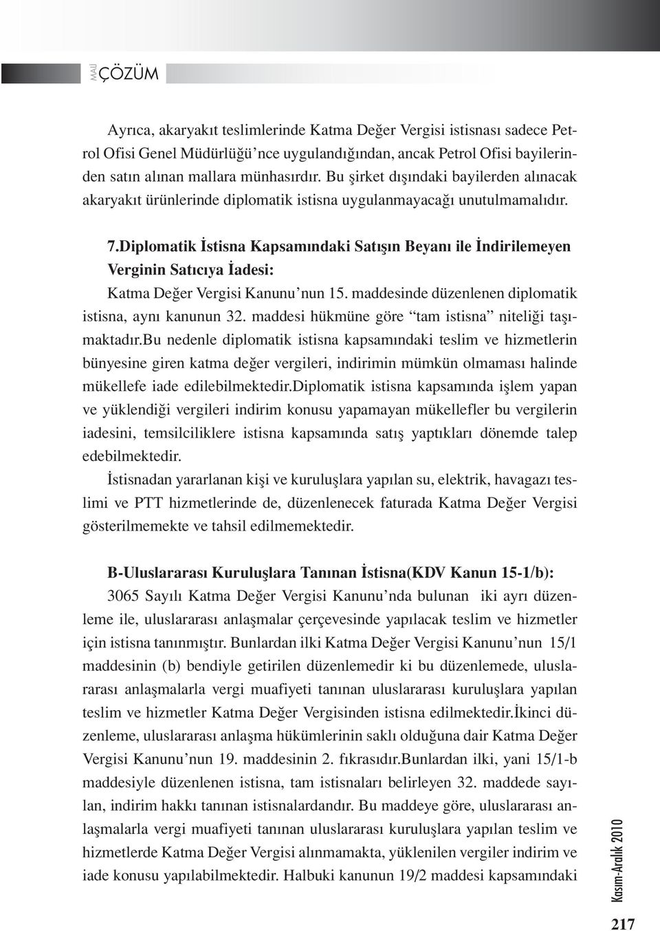 Diplomatik İstisna Kapsamındaki Satışın Beyanı ile İndirilemeyen Verginin Satıcıya İadesi: Katma Değer Vergisi Kanunu nun 15. maddesinde düzenlenen diplomatik istisna, aynı kanunun 32.