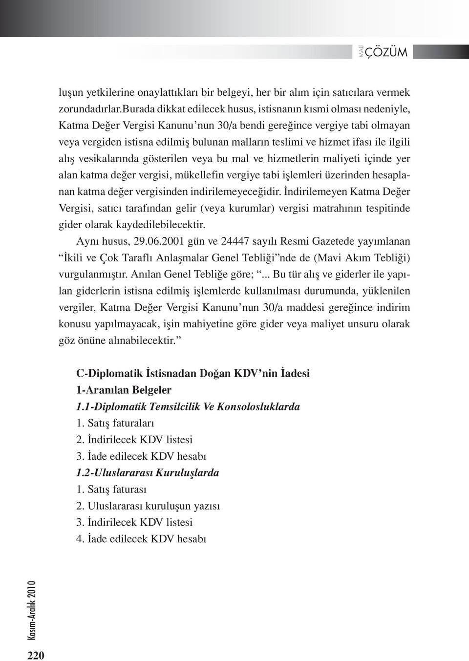 hizmet ifası ile ilgili alış vesikalarında gösterilen veya bu mal ve hizmetlerin maliyeti içinde yer alan katma değer vergisi, mükellefin vergiye tabi işlemleri üzerinden hesaplanan katma değer