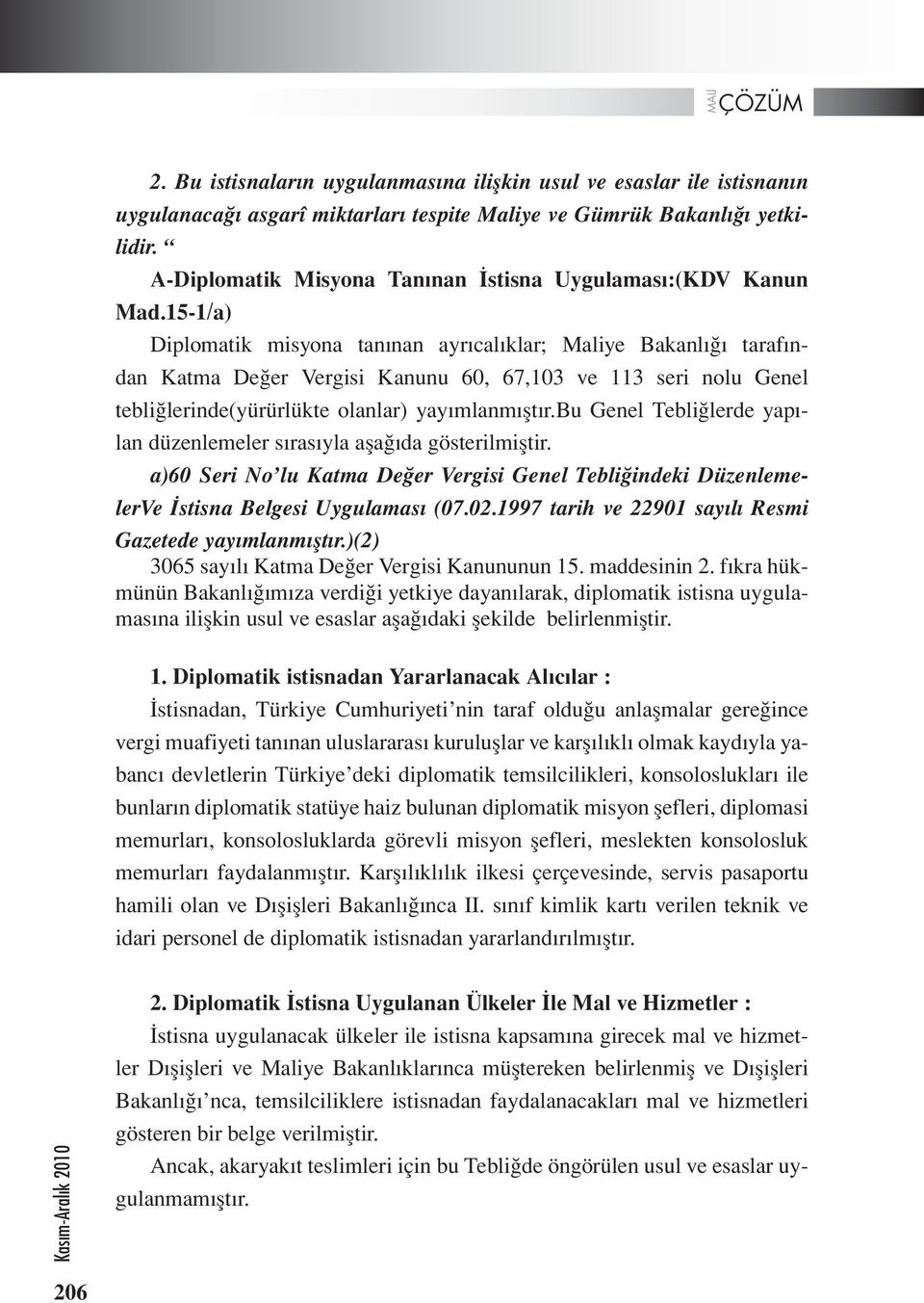 15-1/a) Diplomatik misyona tanınan ayrıcalıklar; Maliye Bakanlığı tarafından Katma Değer Vergisi Kanunu 60, 67,103 ve 113 seri nolu Genel tebliğlerinde(yürürlükte olanlar) yayımlanmıştır.