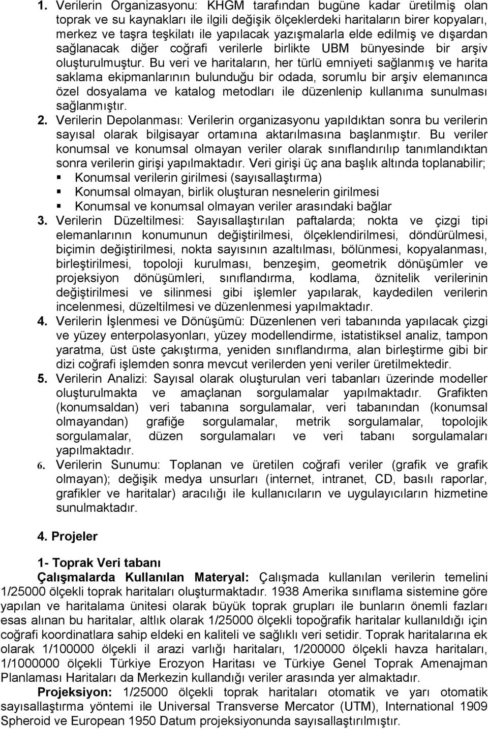 Bu veri ve haritaların, her türlü emniyeti sağlanmış ve harita saklama ekipmanlarının bulunduğu bir odada, sorumlu bir arşiv elemanınca özel dosyalama ve katalog metodları ile düzenlenip kullanıma