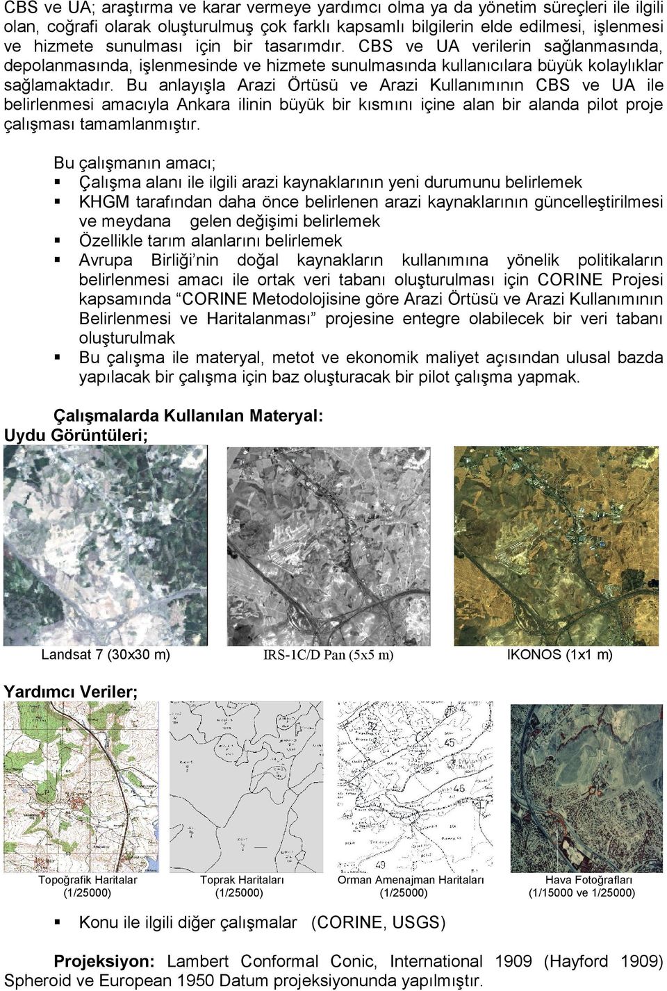 Bu anlayışla Arazi Örtüsü ve Arazi Kullanımının CBS ve UA ile belirlenmesi amacıyla Ankara ilinin büyük bir kısmını içine alan bir alanda pilot proje çalışması tamamlanmıştır.