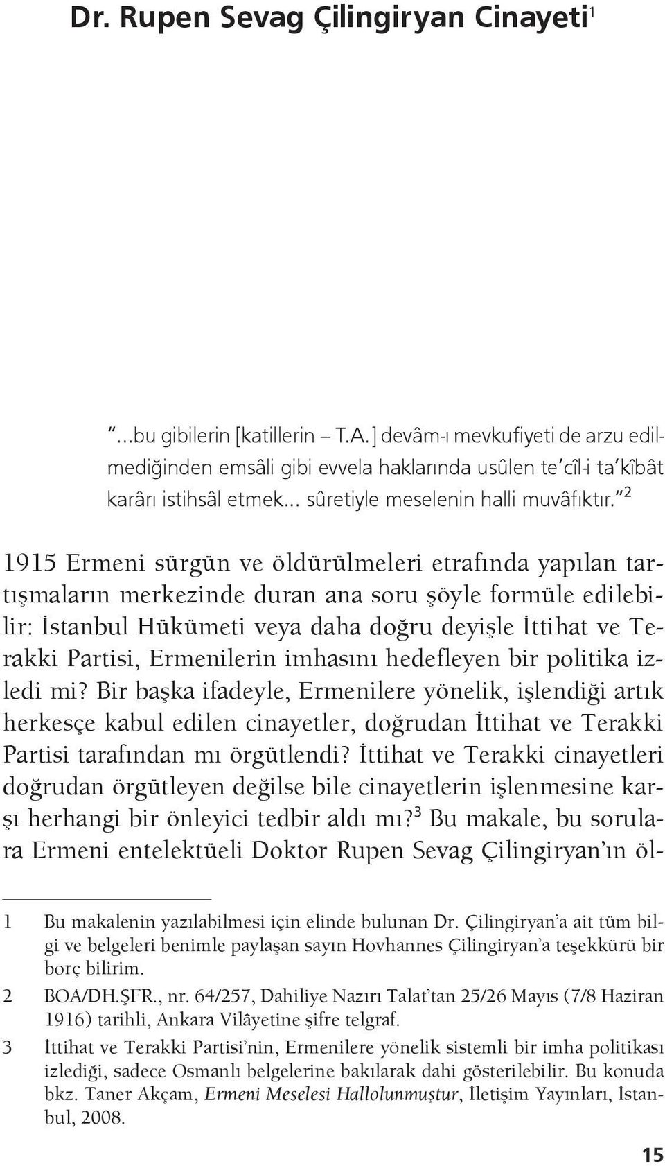 2 1915 Ermeni sürgün ve öldürülmeleri etrafında yapılan tartışmaların merkezinde duran ana soru şöyle formüle edilebilir: İstanbul Hükümeti veya daha doğru deyişle İttihat ve Terakki Partisi,