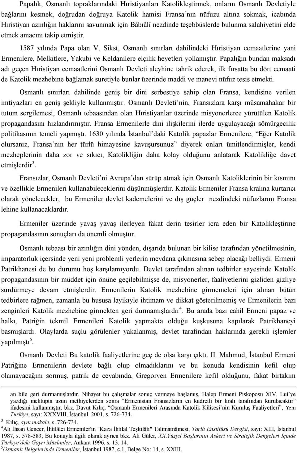 Sikst, Osmanlı sınırları dahilindeki Hıristiyan cemaatlerine yani Ermenilere, Melkitlere, Yakubi ve Keldanilere elçilik heyetleri yollamıştır.