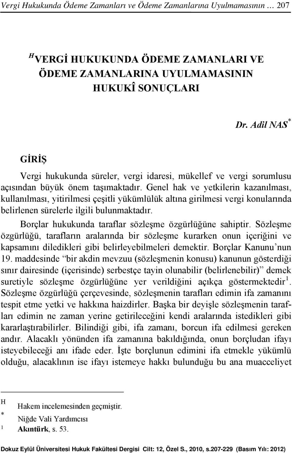 Genel hak ve yetkilerin kazanılması, kullanılması, yitirilmesi çeşitli yükümlülük altına girilmesi vergi konularında belirlenen sürelerle ilgili bulunmaktadır.