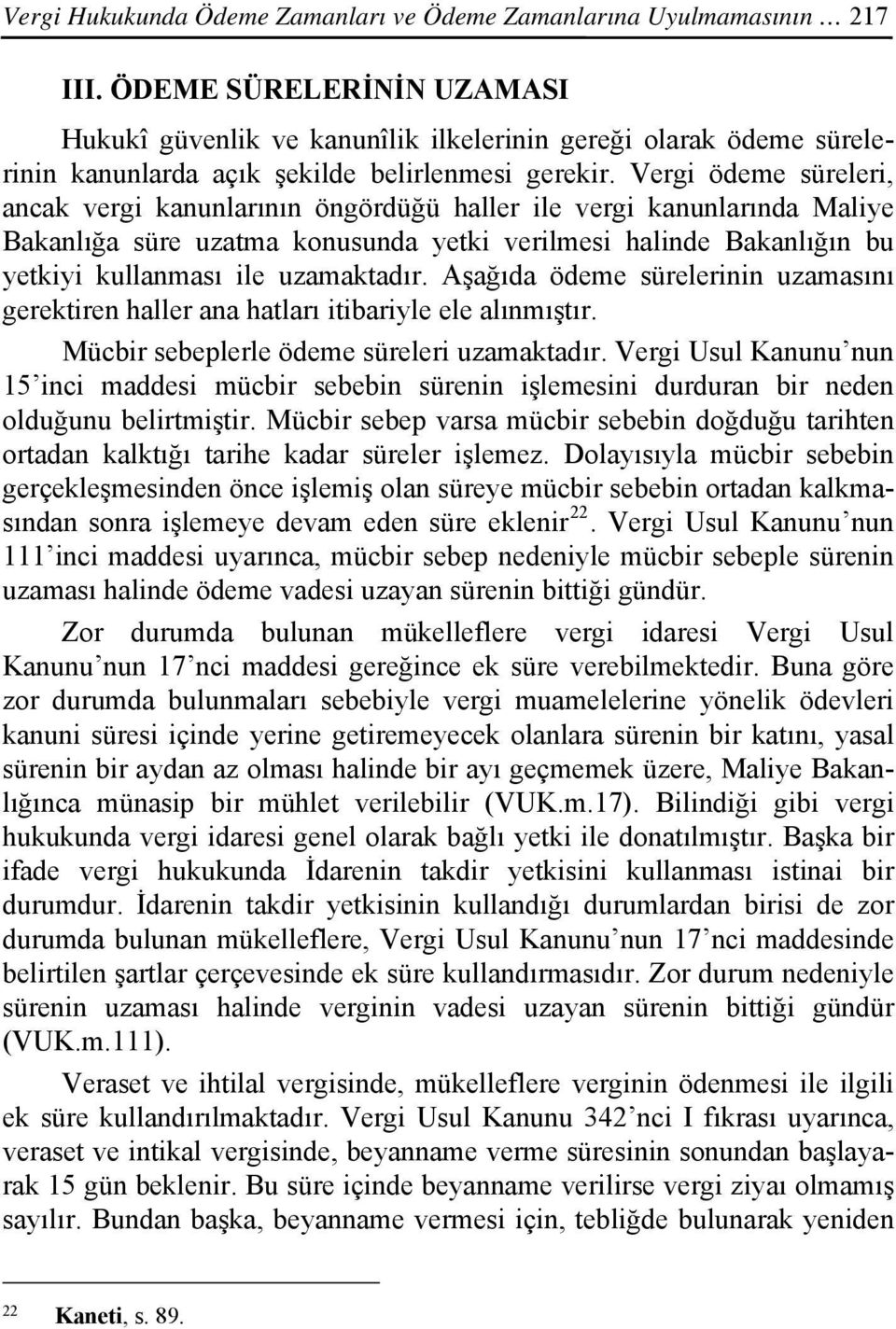 Vergi ödeme süreleri, ancak vergi kanunlarının öngördüğü haller ile vergi kanunlarında Maliye Bakanlığa süre uzatma konusunda yetki verilmesi halinde Bakanlığın bu yetkiyi kullanması ile uzamaktadır.