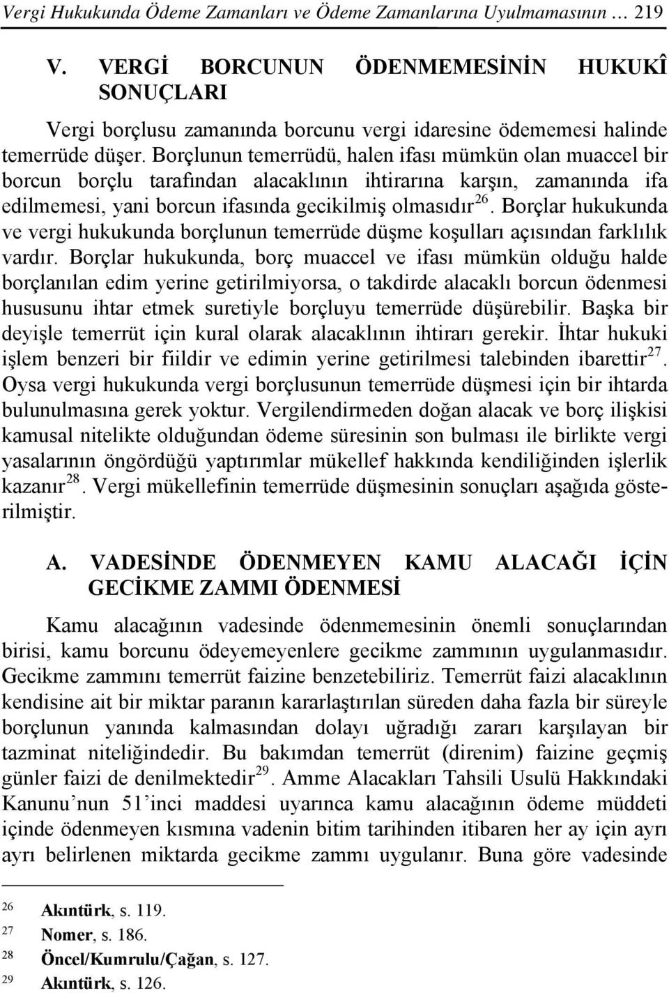 Borçlunun temerrüdü, halen ifası mümkün olan muaccel bir borcun borçlu tarafından alacaklının ihtirarına karşın, zamanında ifa edilmemesi, yani borcun ifasında gecikilmiş olmasıdır 26.