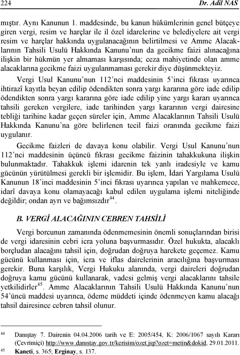 Alacaklarının Tahsili Usulü Hakkında Kanunu nun da gecikme faizi alınacağına ilişkin bir hükmün yer almaması karşısında; ceza mahiyetinde olan amme alacaklarına gecikme faizi uygulanmaması gerekir