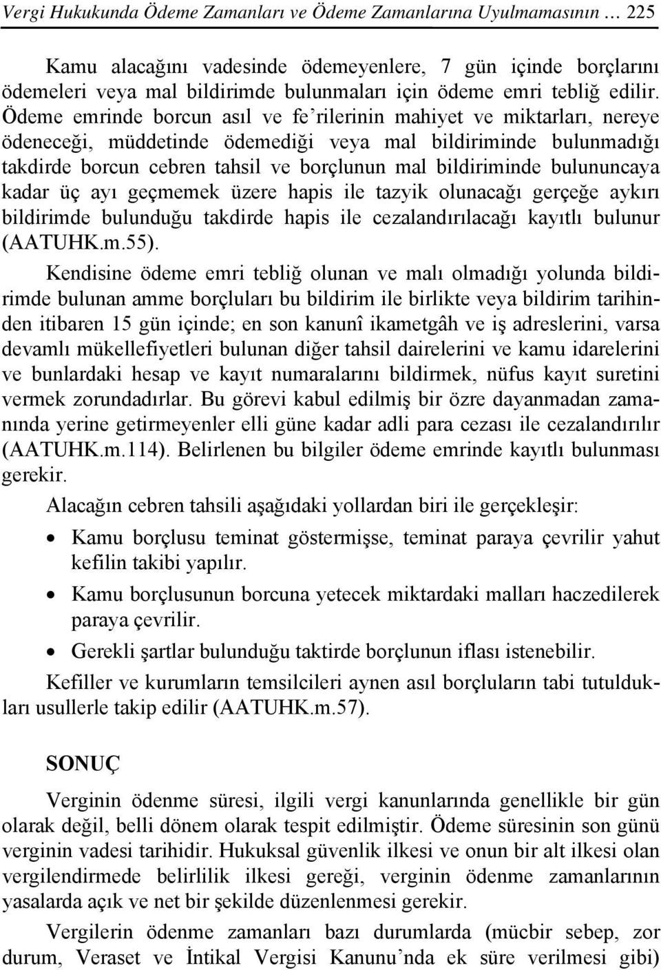 Ödeme emrinde borcun asıl ve fe rilerinin mahiyet ve miktarları, nereye ödeneceği, müddetinde ödemediği veya mal bildiriminde bulunmadığı takdirde borcun cebren tahsil ve borçlunun mal bildiriminde