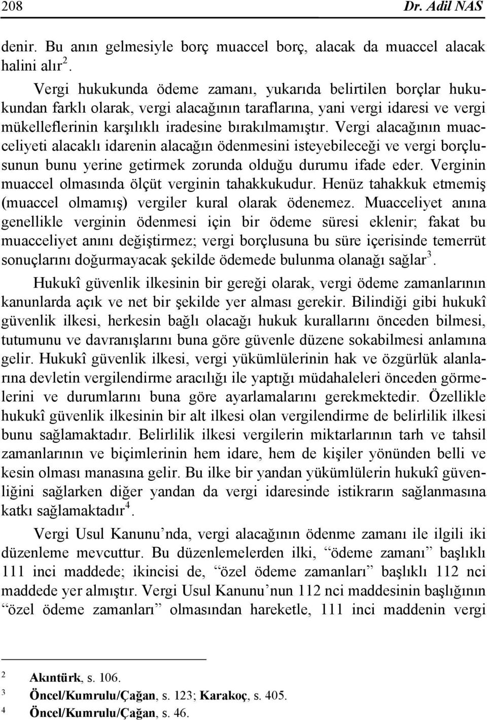 Vergi alacağının muacceliyeti alacaklı idarenin alacağın ödenmesini isteyebileceği ve vergi borçlusunun bunu yerine getirmek zorunda olduğu durumu ifade eder.