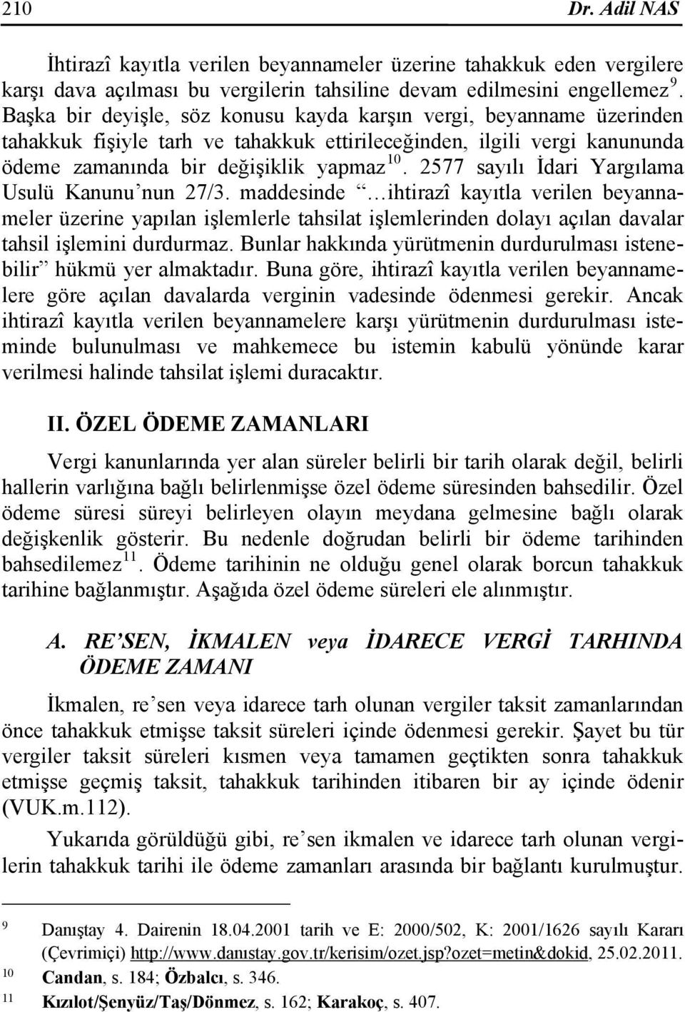 2577 sayılı İdari Yargılama Usulü Kanunu nun 27/3. maddesinde ihtirazî kayıtla verilen beyannameler üzerine yapılan işlemlerle tahsilat işlemlerinden dolayı açılan davalar tahsil işlemini durdurmaz.