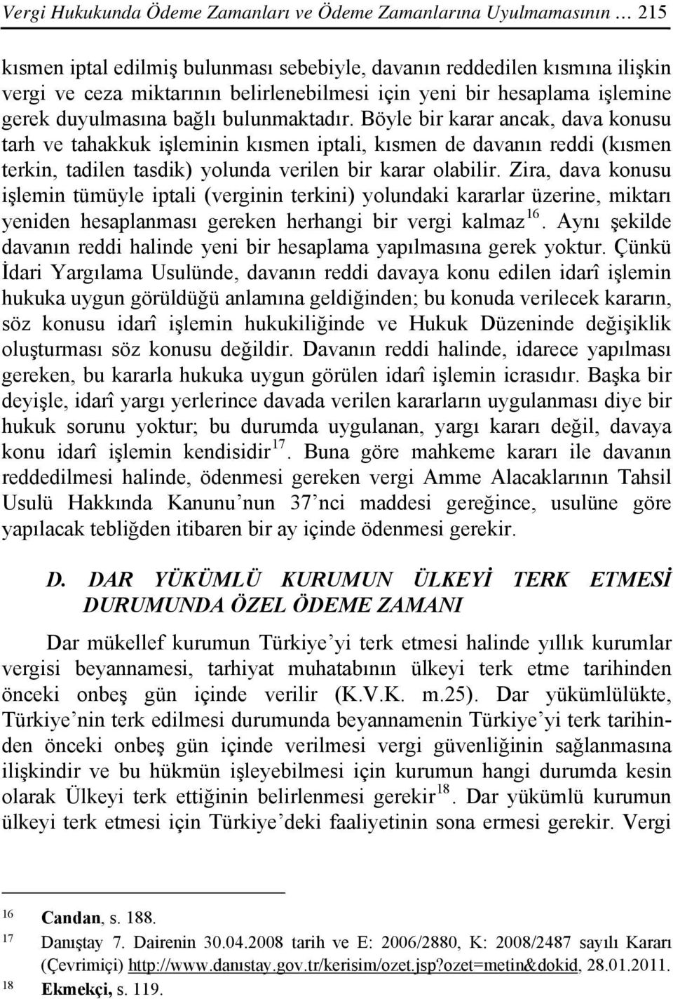 Böyle bir karar ancak, dava konusu tarh ve tahakkuk işleminin kısmen iptali, kısmen de davanın reddi (kısmen terkin, tadilen tasdik) yolunda verilen bir karar olabilir.