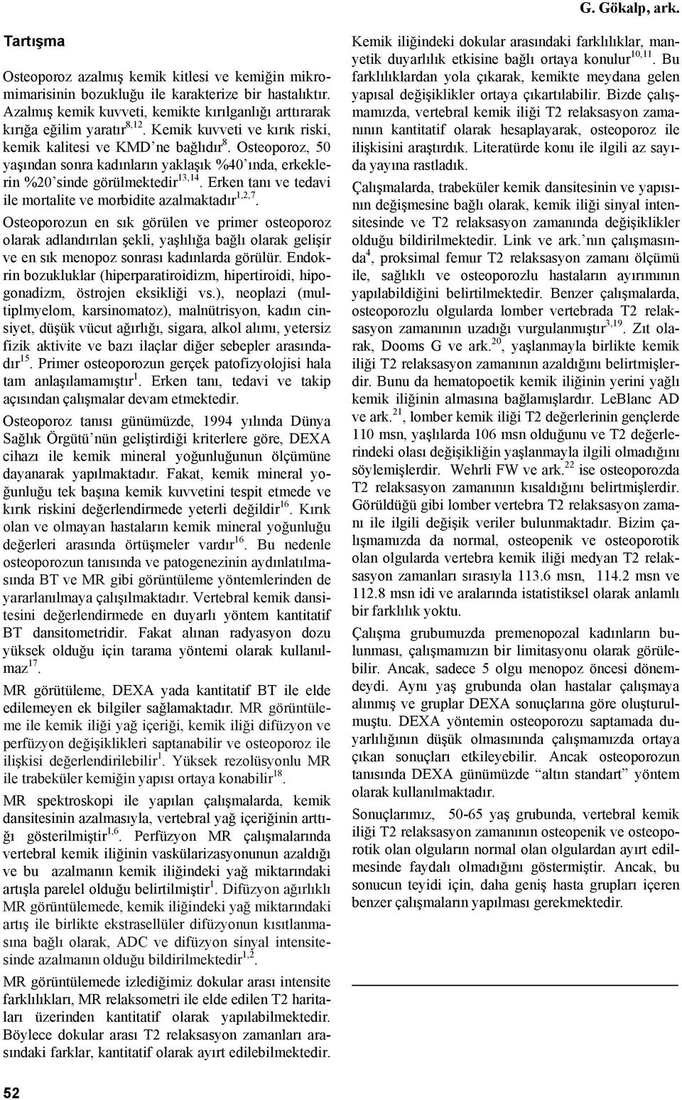 Osteoporoz, 50 yaşından sonra kadınların yaklaşık %40 ında, erkeklerin %20 sinde görülmektedir 13,14. Erken tanı ve tedavi ile mortalite ve morbidite azalmaktadır 1,2,7.