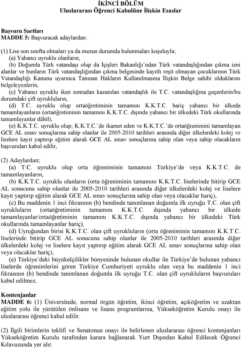 çocuklarının Türk Vatandaşlığı Kanunu uyarınca Tanınan Hakların Kullanılmasına İlişkin Belge sahibi olduklarını belgeleyenlerin, (c) Yabancı uyruklu iken sonradan kazanılan vatandaşlık ile T.C.