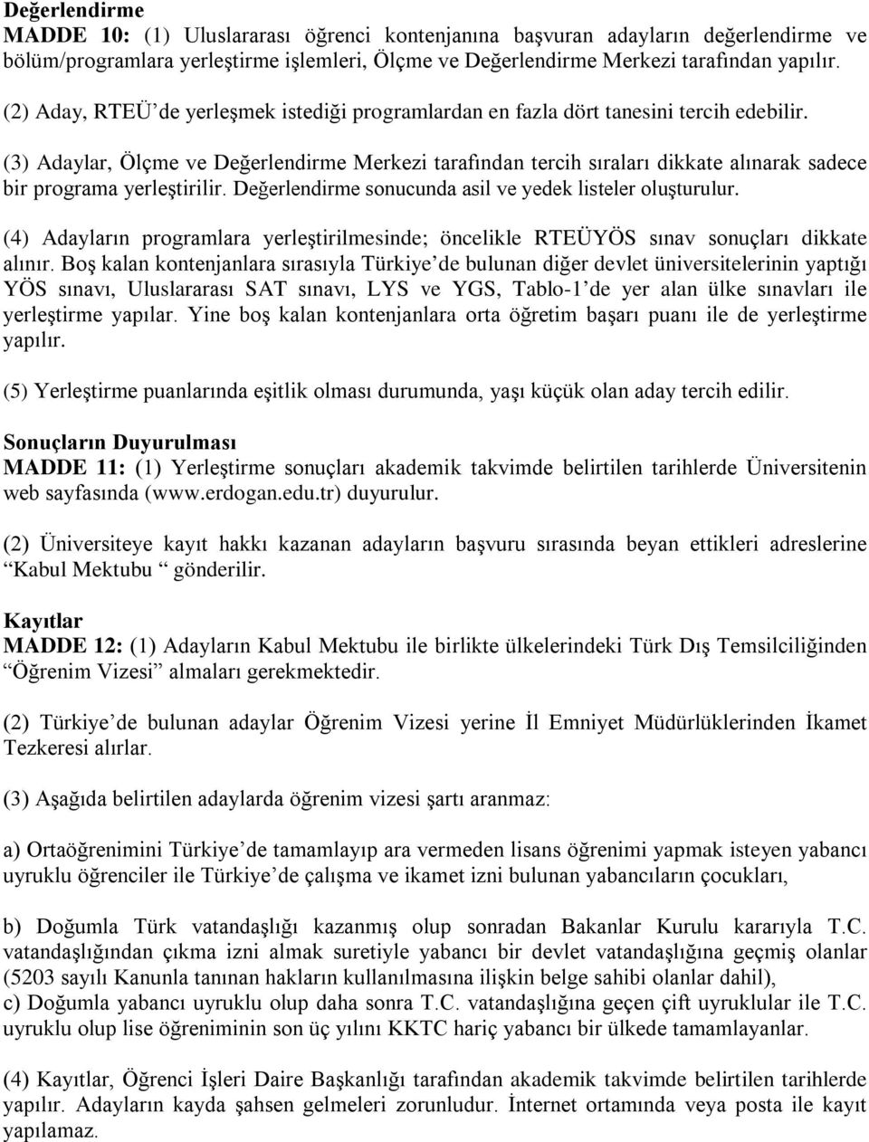 (3) Adaylar, Ölçme ve Değerlendirme Merkezi tarafından tercih sıraları dikkate alınarak sadece bir programa yerleştirilir. Değerlendirme sonucunda asil ve yedek listeler oluşturulur.