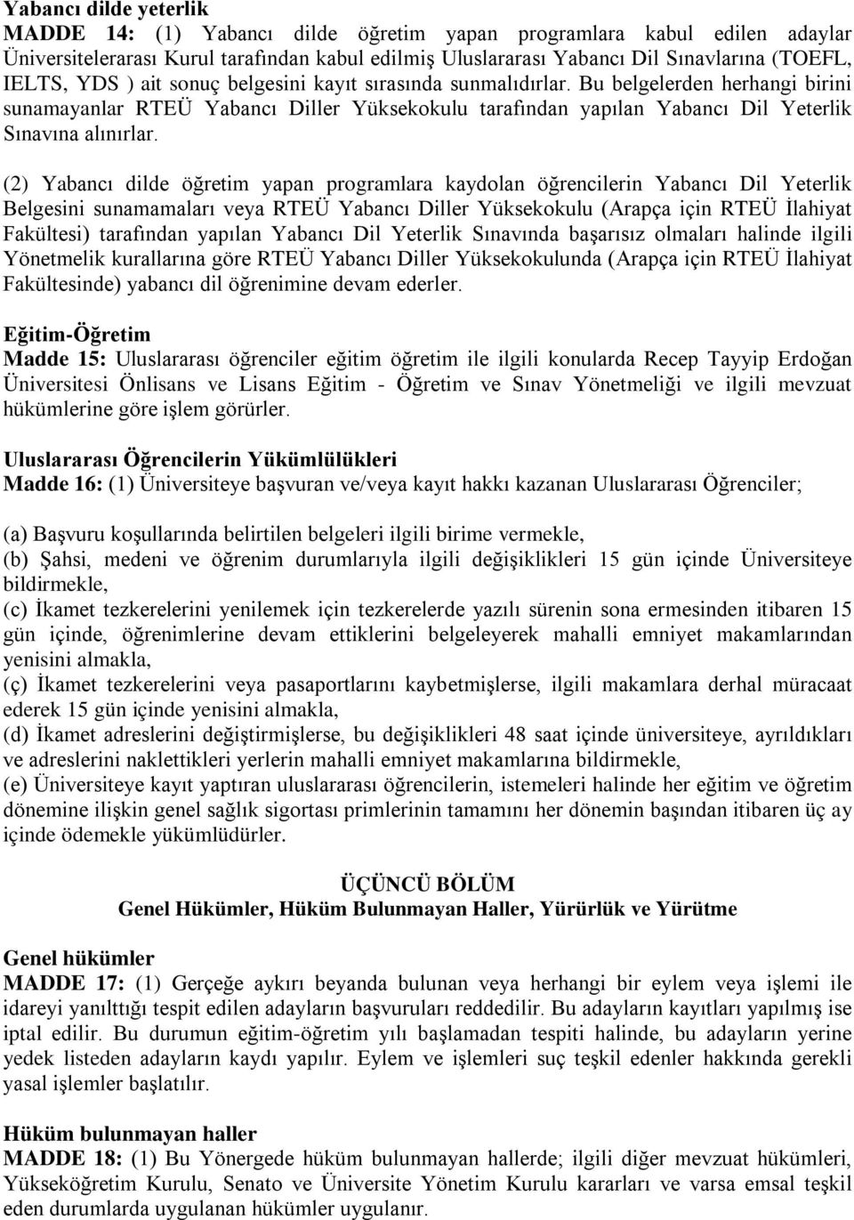 (2) Yabancı dilde öğretim yapan programlara kaydolan öğrencilerin Yabancı Dil Yeterlik Belgesini sunamamaları veya RTEÜ Yabancı Diller Yüksekokulu (Arapça için RTEÜ İlahiyat Fakültesi) tarafından