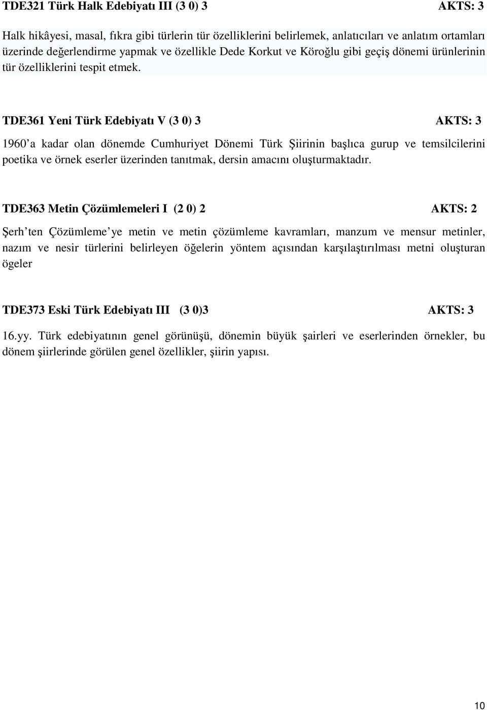 TDE361 Yeni Türk Edebiyatı V (3 0) 3 AKTS: 3 1960 a kadar olan dönemde Cumhuriyet Dönemi Türk Şiirinin başlıca gurup ve temsilcilerini poetika ve örnek eserler üzerinden tanıtmak, dersin amacını