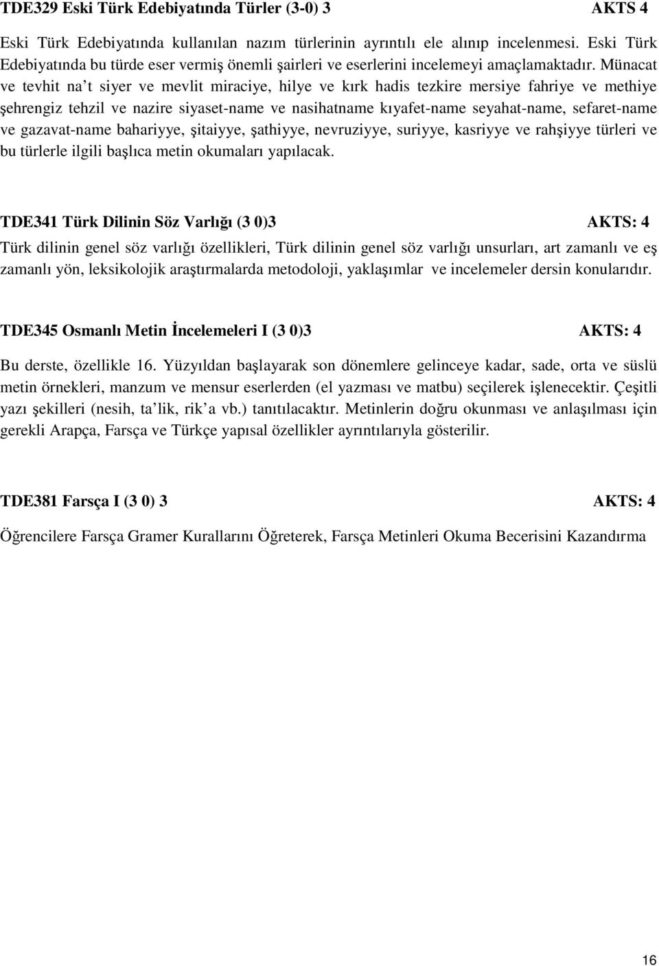 Münacat ve tevhit na t siyer ve mevlit miraciye, hilye ve kırk hadis tezkire mersiye fahriye ve methiye şehrengiz tehzil ve nazire siyaset-name ve nasihatname kıyafet-name seyahat-name, sefaret-name