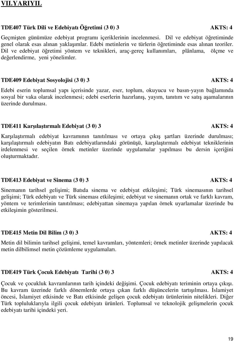 TDE409 Edebiyat Sosyolojisi (3 0) 3 AKTS: 4 Edebi eserin toplumsal yapı içerisinde yazar, eser, toplum, okuyucu ve basın-yayın bağlamında sosyal bir vaka olarak incelenmesi; edebi eserlerin