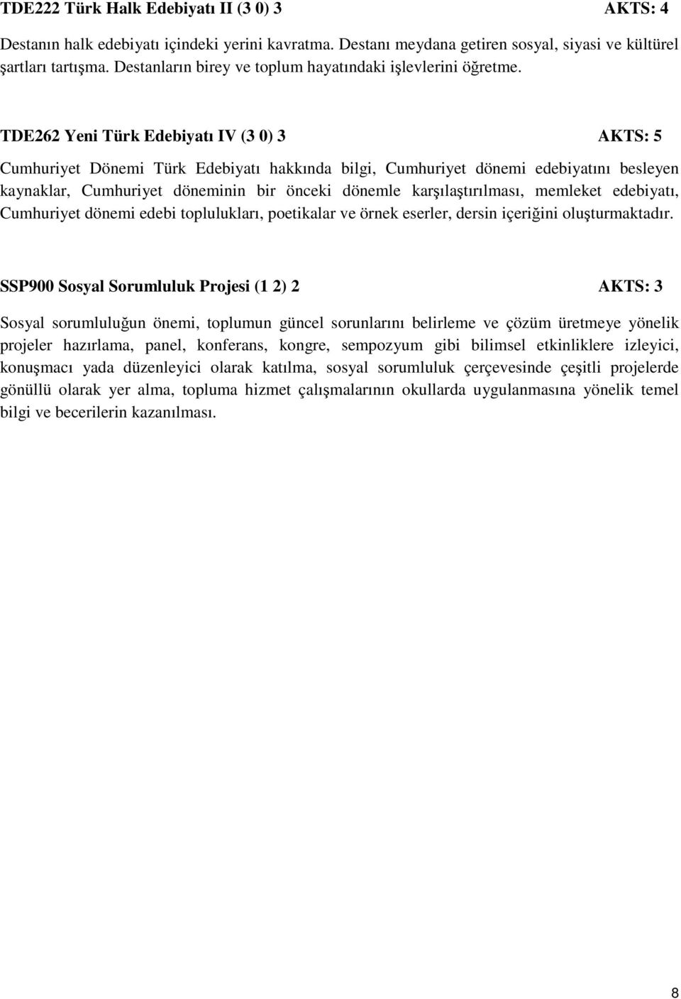 TDE262 Yeni Türk Edebiyatı IV (3 0) 3 AKTS: 5 Cumhuriyet Dönemi Türk Edebiyatı hakkında bilgi, Cumhuriyet dönemi edebiyatını besleyen kaynaklar, Cumhuriyet döneminin bir önceki dönemle