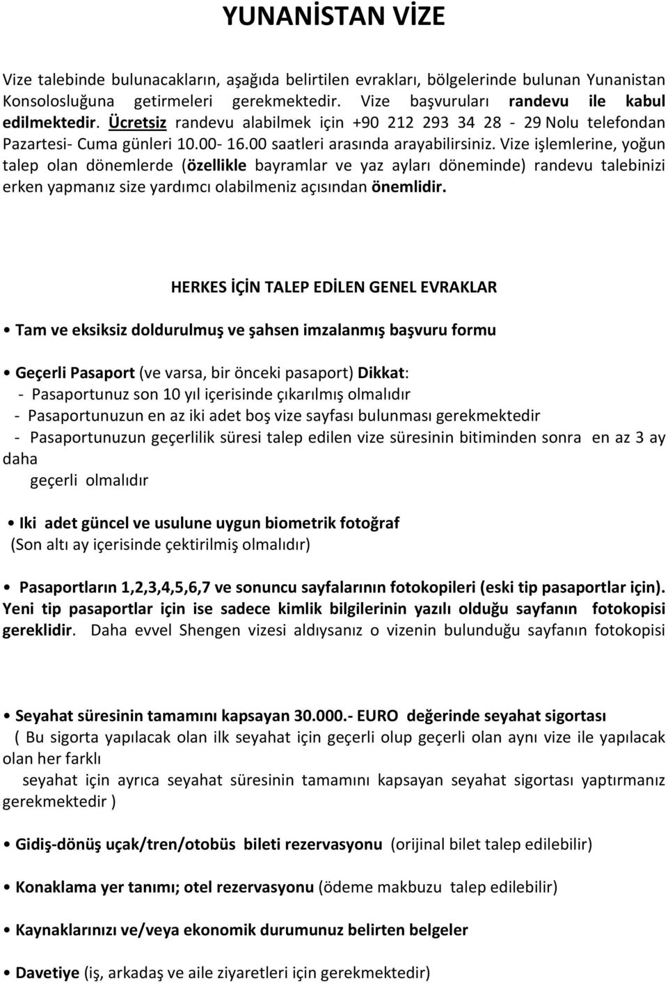 Vize işlemlerine, yoğun talep olan dönemlerde (özellikle bayramlar ve yaz ayları döneminde) randevu talebinizi erken yapmanız size yardımcı olabilmeniz açısından önemlidir.