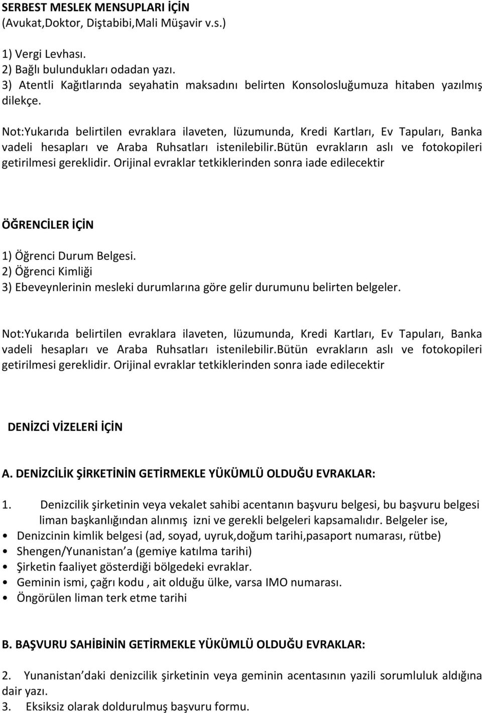 2) Öğrenci Kimliği 3) Ebeveynlerinin mesleki durumlarına göre gelir durumunu belirten belgeler. DENİZCİ VİZELERİ İÇİN A. DENİZCİLİK ŞİRKETİNİN GETİRMEKLE YÜKÜMLÜ OLDUĞU EVRAKLAR: 1.