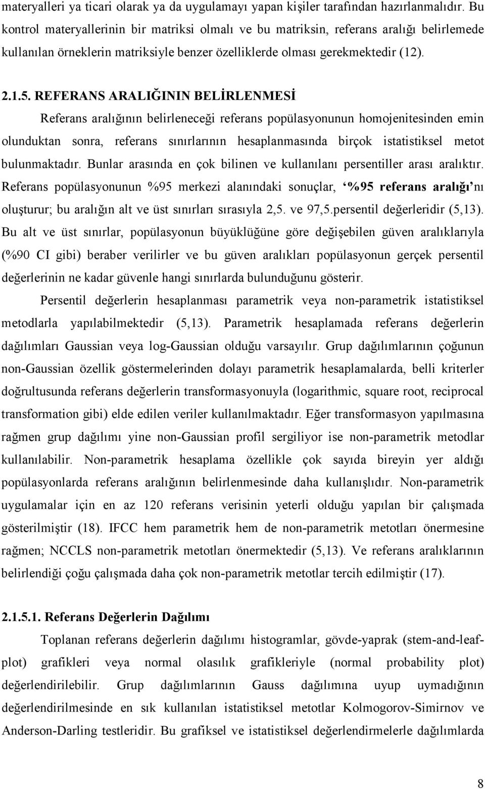 REFERA S ARALIĞI I BELĐRLE MESĐ Referans aralığının belirleneceği referans popülasyonunun homojenitesinden emin olunduktan sonra, referans sınırlarının hesaplanmasında birçok istatistiksel metot