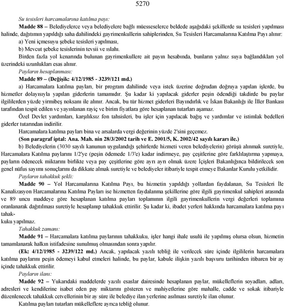 Birden fazla yol kenarında bulunan gayrimenkullere ait payın hesabında, bunların yalnız suya bağlandıkları yol üzerindeki uzunlukları esas alınır.