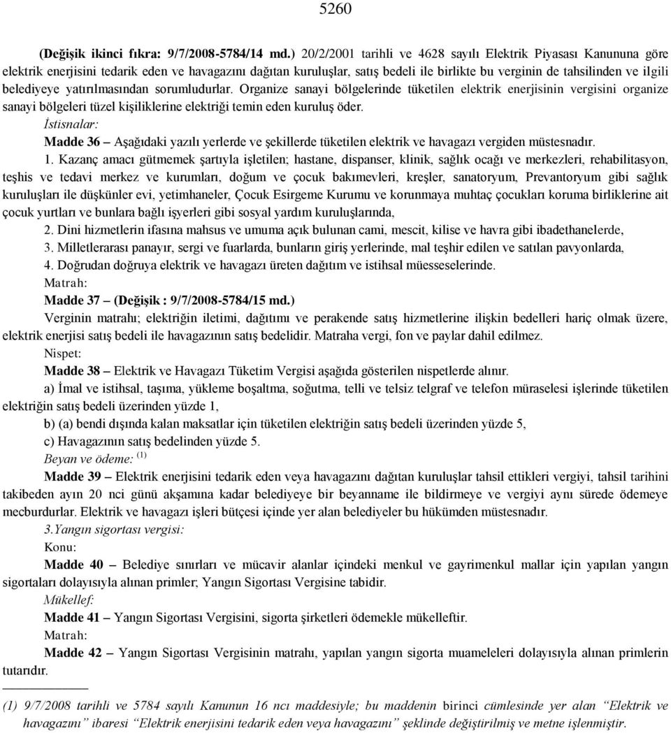 belediyeye yatırılmasından sorumludurlar. Organize sanayi bölgelerinde tüketilen elektrik enerjisinin vergisini organize sanayi bölgeleri tüzel kişiliklerine elektriği temin eden kuruluş öder.