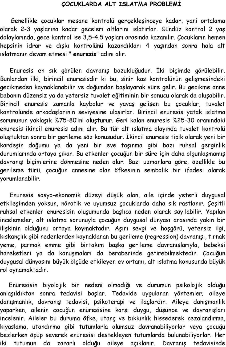 Çocukların hemen hepsinin idrar ve dışkı kontrolünü kazandıkları 4 yaşından sonra hala alt ıslatmanın devam etmesi " enuresis" adını alır. Enuresis en sık görülen davranış bozukluğudur.