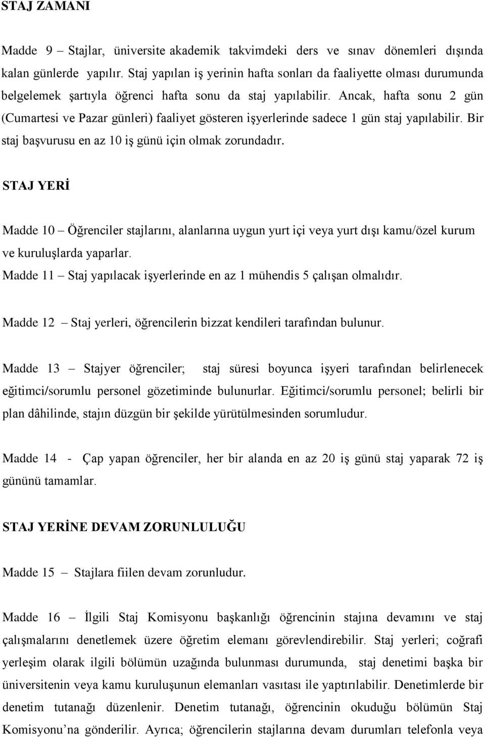 Ancak, hafta sonu 2 gün (Cumartesi ve Pazar günleri) faaliyet gösteren işyerlerinde sadece 1 gün staj yapılabilir. Bir staj başvurusu en az 10 iş günü için olmak zorundadır.