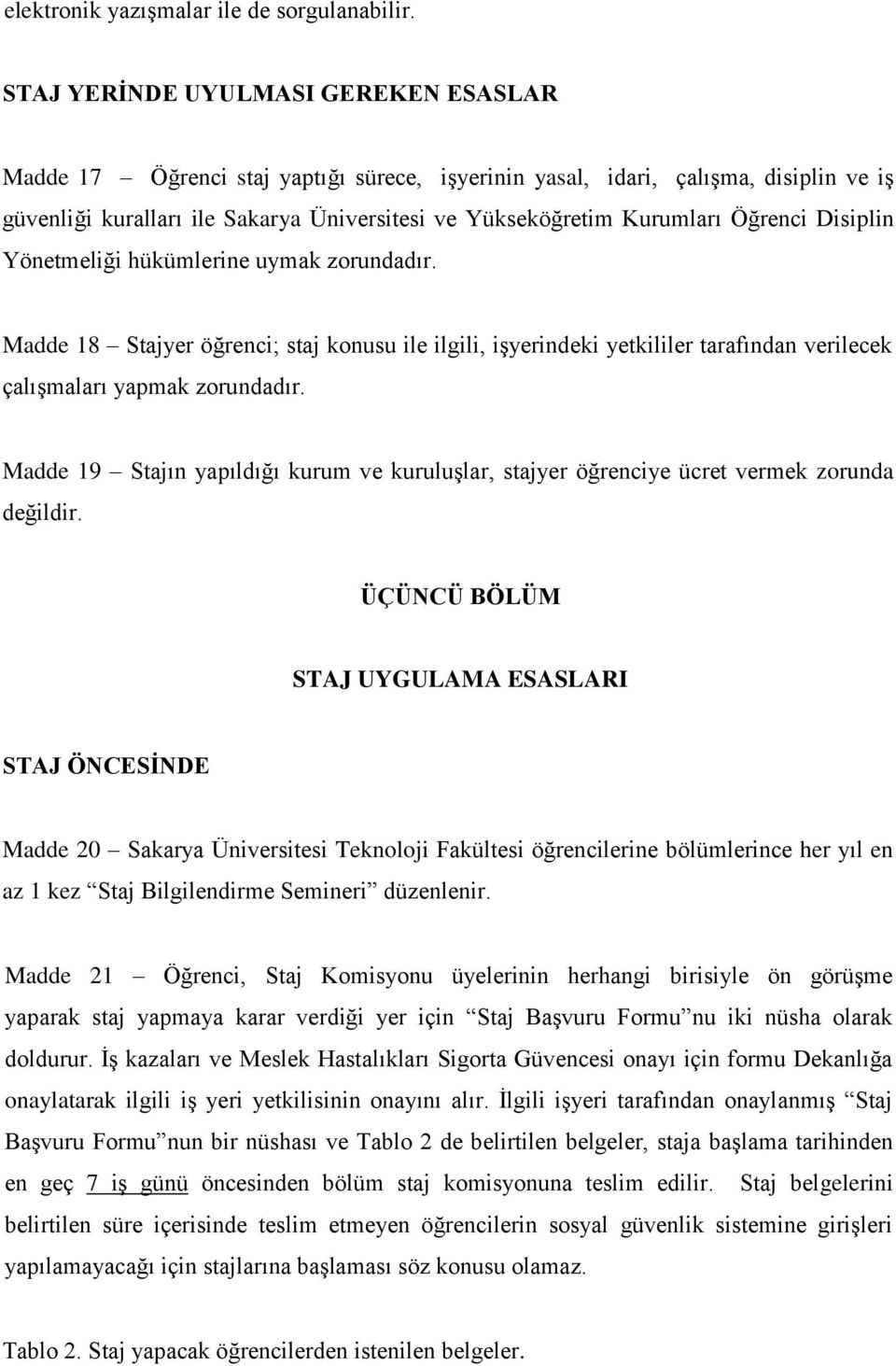 Öğrenci Disiplin Yönetmeliği hükümlerine uymak zorundadır. Madde 18 Stajyer öğrenci; staj konusu ile ilgili, işyerindeki yetkililer tarafından verilecek çalışmaları yapmak zorundadır.