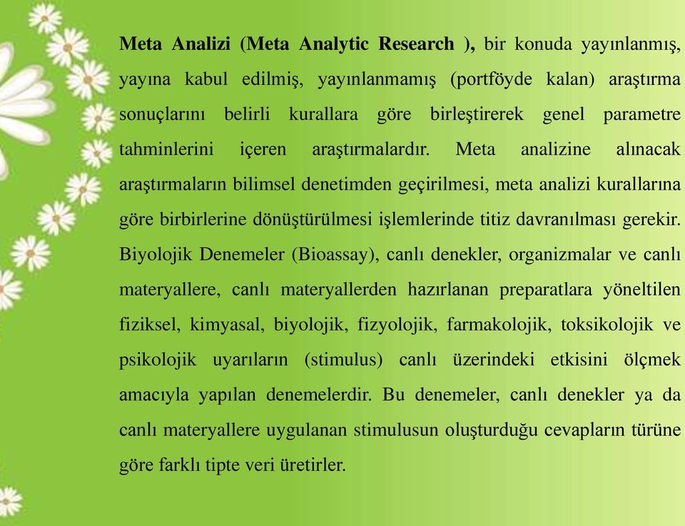 Meta analizine alınacak araştırmaların bilimsel denetimden geçirilmesi, meta analizi kurallarına göre birbirlerine dönüştürülmesi işlemlerinde titiz davranılması gerekir.