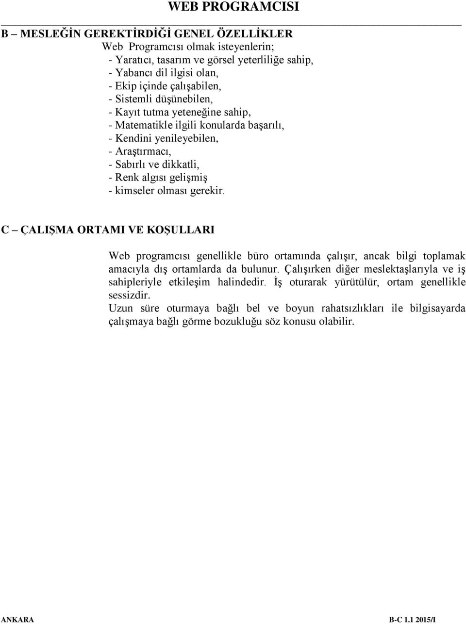 C ÇALIŞMA ORTAMI VE KOŞULLARI Web programcısı genellikle büro ortamında çalışır, ancak bilgi toplamak amacıyla dış ortamlarda da bulunur.