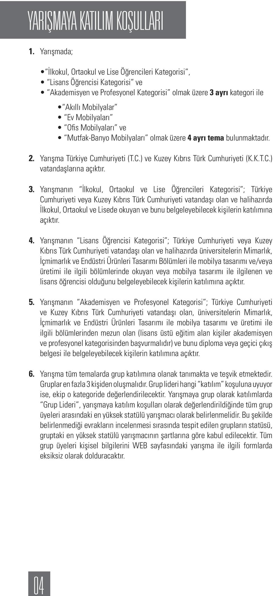 Mobilyaları ve Mutfak-Banyo Mobilyaları olmak üzere 4 ayrı tema bulunmaktadır. 2. Yarışma Türkiye Cumhuriyeti (T.C.) ve Kuzey Kıbrıs Türk Cumhuriyeti (K.K.T.C.) vatandaşlarına açıktır. 3.
