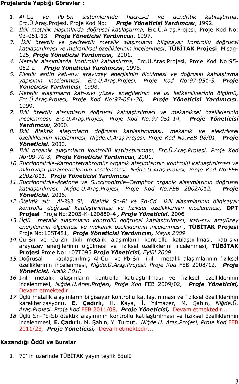 Đkili ötektik ve peritektik metalik alaşımların bilgisayar kontrollü doğrusal katılaştırılması ve mekaniksel özelliklerinin incelenmesi, TÜBĐTAK Projesi, Misag- 125, Proje Yöneticisi Yardımcısı, 2001.