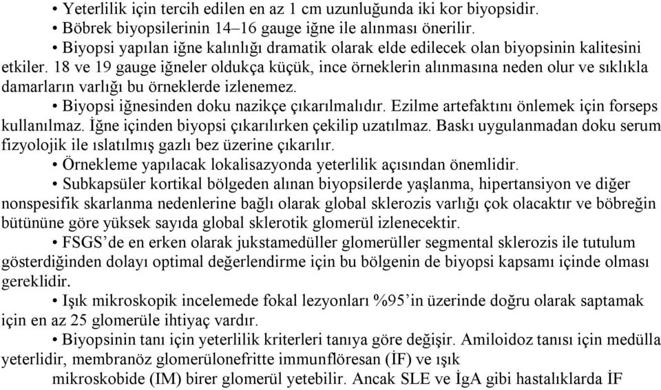 18 ve 19 gauge iğneler oldukça küçük, ince örneklerin alınmasına neden olur ve sıklıkla damarların varlığı bu örneklerde izlenemez. Biyopsi iğnesinden doku nazikçe çıkarılmalıdır.